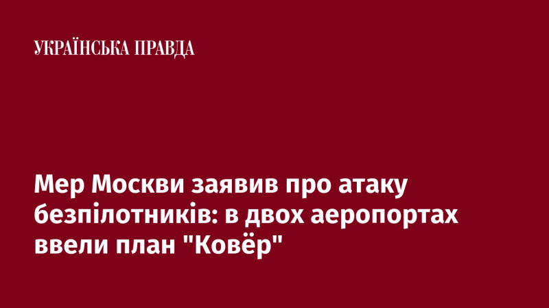 Мер столиці Росії оголосив про напад безпілотних літальних апаратів: у двох аеропортах активовано план 