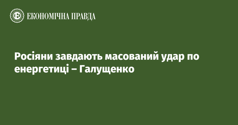 Галущенко повідомив, що російські війська здійснюють потужну атаку на енергетичну інфраструктуру.