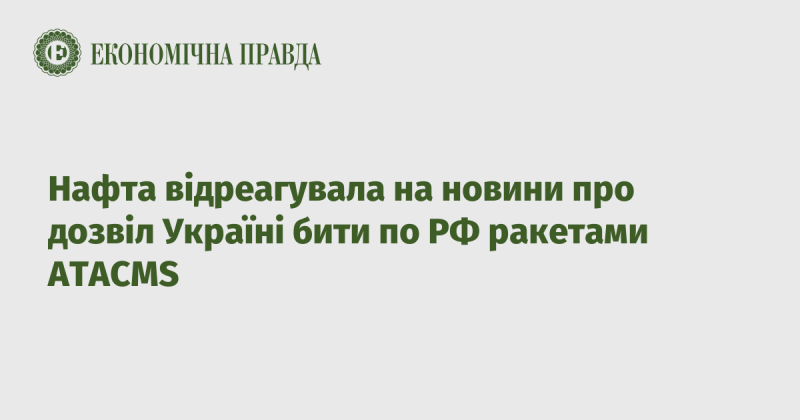 Нафта відреагувала на повідомлення про надання Україні можливості застосовувати ракети ATACMS проти Росії.