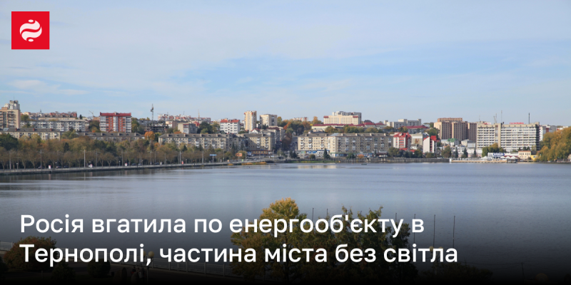 Російські війська завдали удару по енергетичному об'єкту в Тернополі, внаслідок чого частина міста залишилася без електрики.