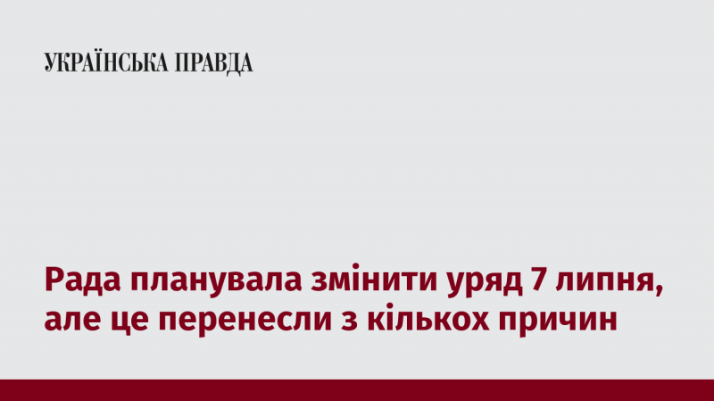 Рада мала намір здійснити зміни в уряді 7 липня, проте це було відкладено з ряду причин.
