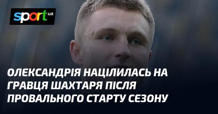 Олександрія звернула увагу на футболіста Шахтаря після невдалого початку сезону.