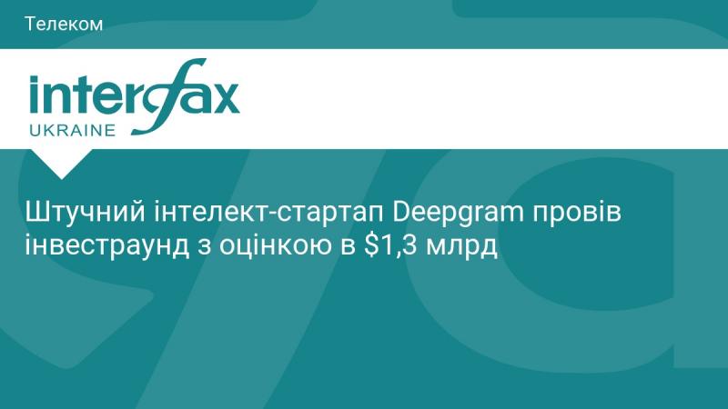 Стартап у сфері штучного інтелекту Deepgram успішно завершив раунд фінансування, отримавши оцінку в 1,3 мільярда доларів.