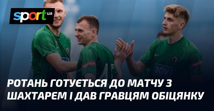 Ротань активно готується до зустрічі з Шахтарем і пообіцяв своїм футболістам підтримку.