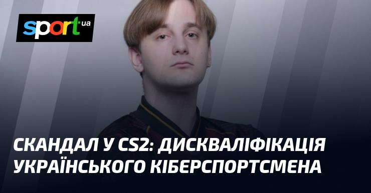 Скандал в CS2: Вибуття українського гравця з кіберспортивних змагань